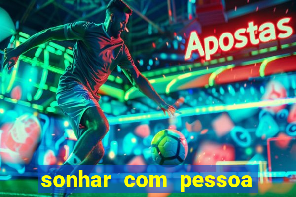 sonhar com pessoa falsa no jogo do bicho